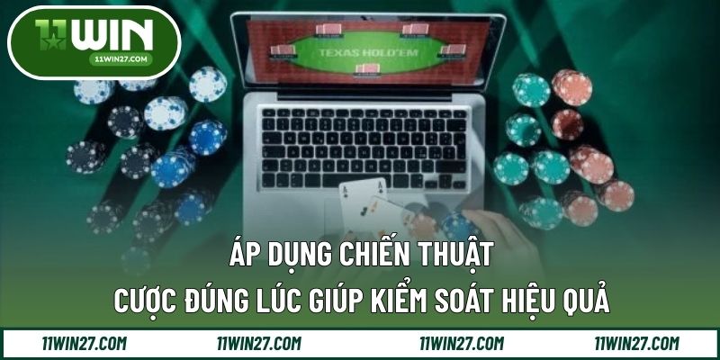 Áp dụng chiến thuật cược đúng lúc giúp kiểm soát hiệu quả