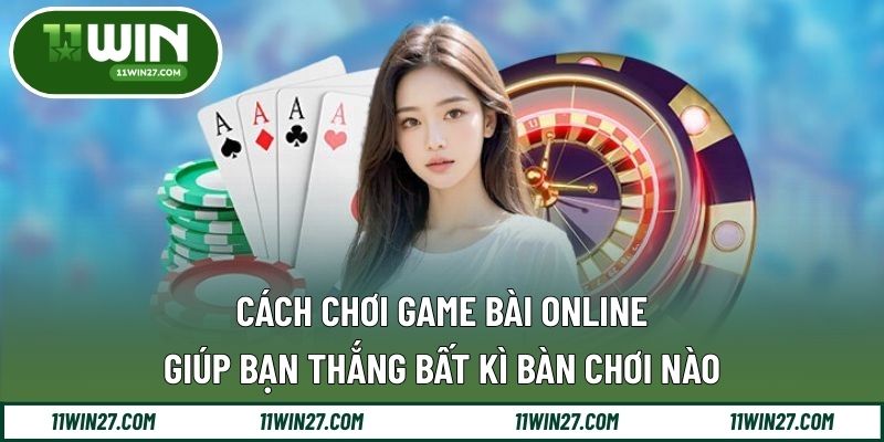 Cách Chơi Game Bài Online Giúp Bạn Thắng Bất Kì Bàn Chơi Nào