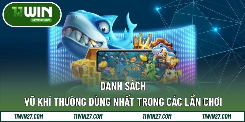 Danh sách những vũ khí thường dùng nhất trong các lần chơi