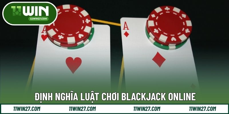 Định nghĩa luật chơi Blackjack online