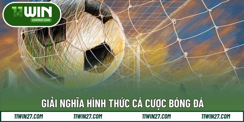 Giải nghĩa hình thức cá cược bóng đá