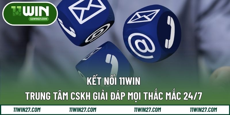 Kết Nối 11WIN – Trung Tâm CSKH Giải Đáp Mọi Thắc Mắc 24/7
