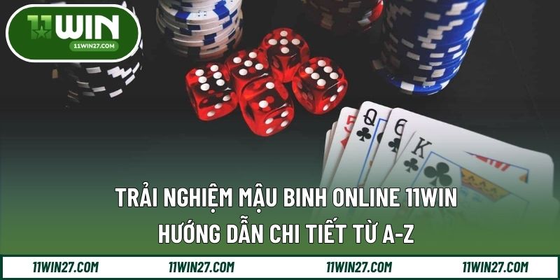 Trải Nghiệm Mậu Binh Online 11WIN - Hướng Dẫn Chi Tiết Từ A-Z